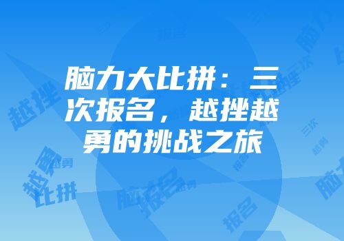 脑力大比拼：三次报名，越挫越勇的挑战之旅