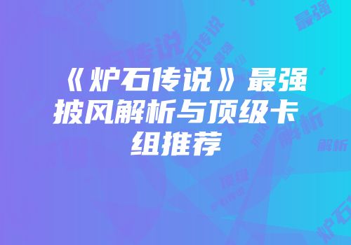 《炉石传说》最强披风解析与顶级卡组推荐