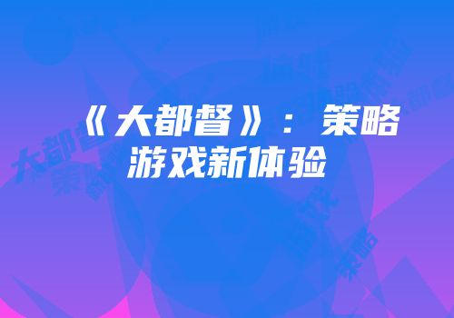 《大都督》：策略游戏新体验