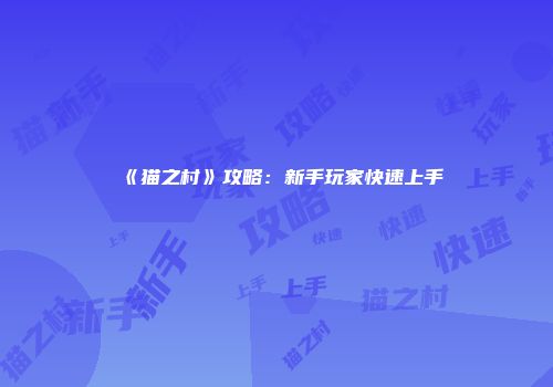 《猫之村》攻略：新手玩家快速上手
