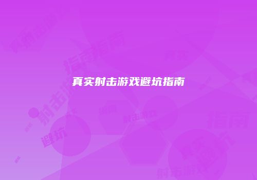 真实射击游戏避坑指南