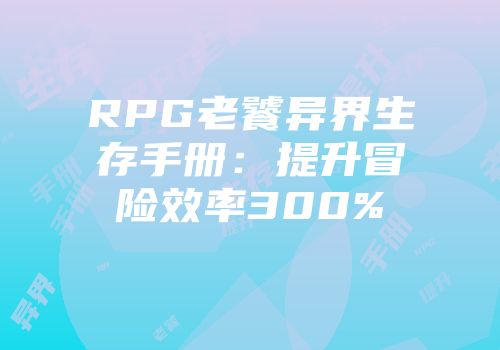 RPG老饕异界生存手册：提升冒险效率300%