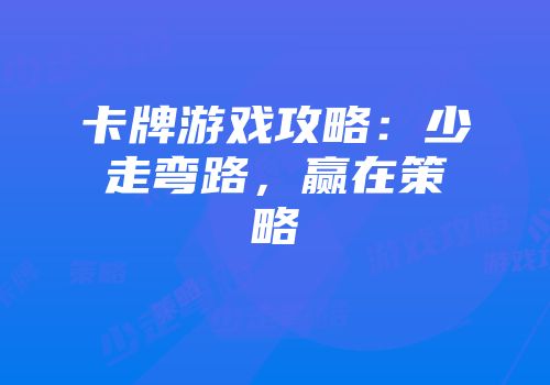卡牌游戏攻略：少走弯路，赢在策略