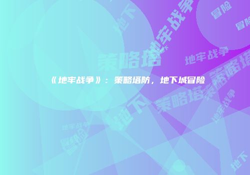 《地牢战争》：策略塔防，地下城冒险