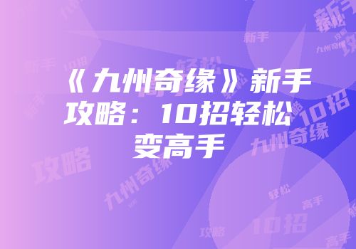 《九州奇缘》新手攻略：10招轻松变高手
