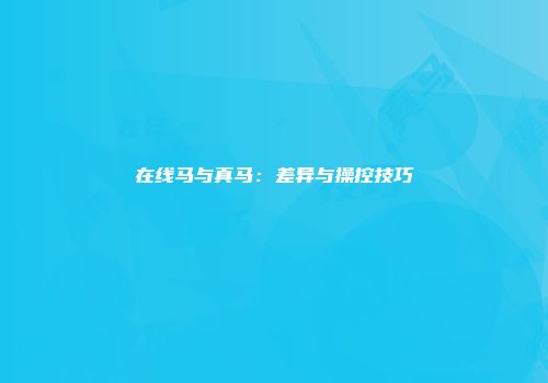 在线马与真马：差异与操控技巧