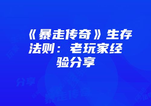 《暴走传奇》生存法则：老玩家经验分享