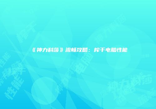 《神力科莎》流畅攻略：榨干电脑性能