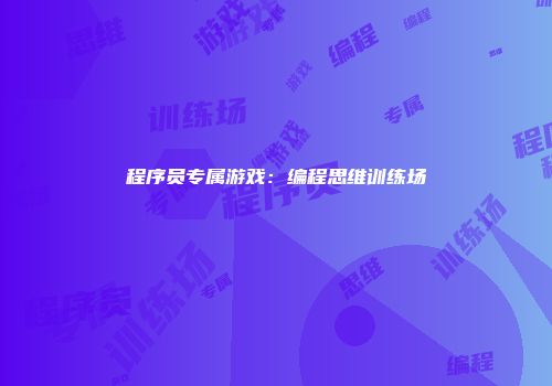 程序员专属游戏：编程思维训练场