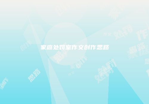 家庭处罚室作文创作思路