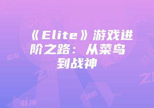 《Elite》游戏进阶之路：从菜鸟到战神