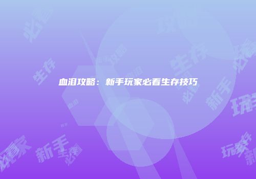 血泪攻略：新手玩家必看生存技巧