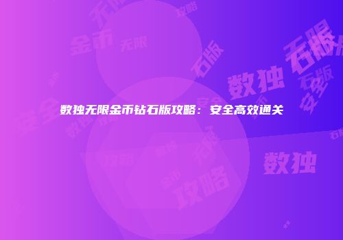 数独无限金币钻石版攻略：安全高效通关