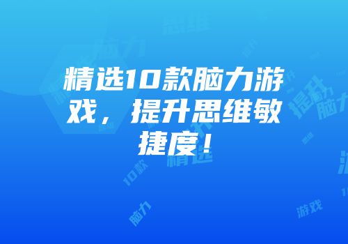精选10款脑力游戏，提升思维敏捷度！