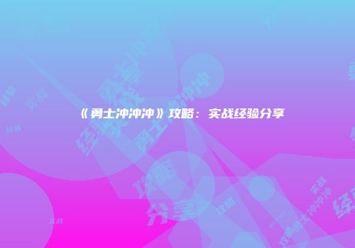 《勇士冲冲冲》攻略：实战经验分享
