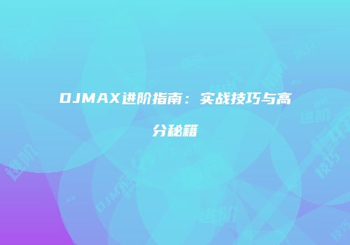DJMAX进阶指南：实战技巧与高分秘籍
