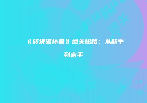 《砖块破坏者》通关秘籍：从新手到高手