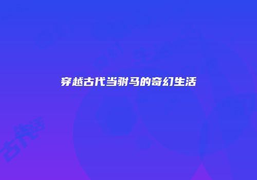 穿越古代当驸马的奇幻生活