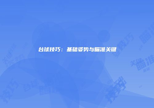 台球技巧：基础姿势与瞄准关键