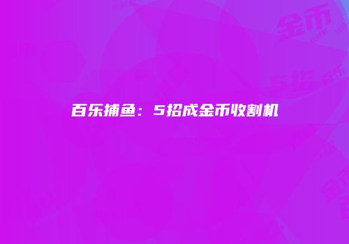 百乐捕鱼：5招成金币收割机