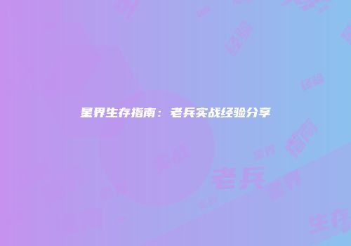 星界生存指南：老兵实战经验分享