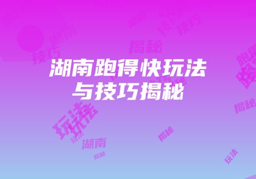 湖南跑得快玩法与技巧揭秘