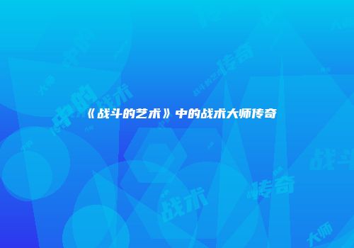 《战斗的艺术》中的战术大师传奇