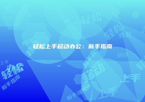 轻松上手移动办公：新手指南