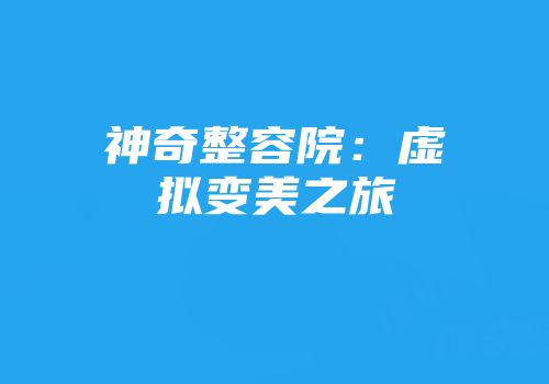 神奇整容院：虚拟变美之旅