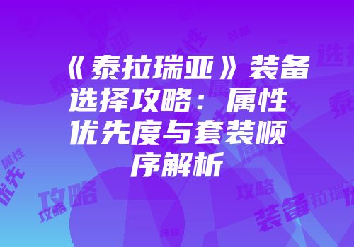 《泰拉瑞亚》装备选择攻略：属性优先度与套装顺序解析
