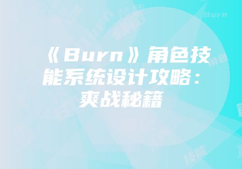《Burn》角色技能系统设计攻略：爽战秘籍