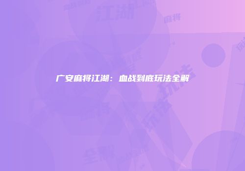 广安麻将江湖:血战到底玩法全解