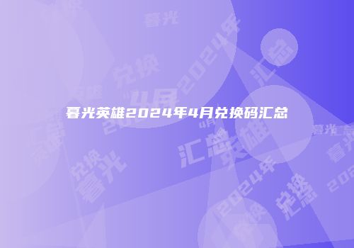 暮光英雄2024年4月兑换码汇总