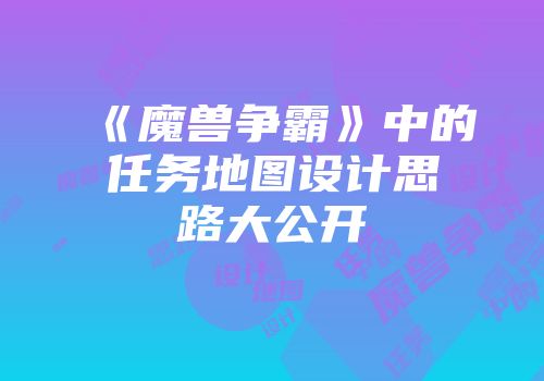 《魔兽争霸》中的任务地图设计思路大公开