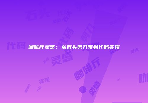 咖啡厅灵感：从石头剪刀布到代码实现