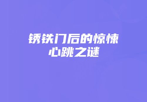 锈铁门后的惊悚心跳之谜