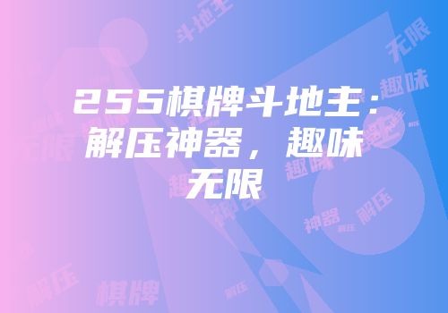 255棋牌斗地主：解压神器，趣味无限