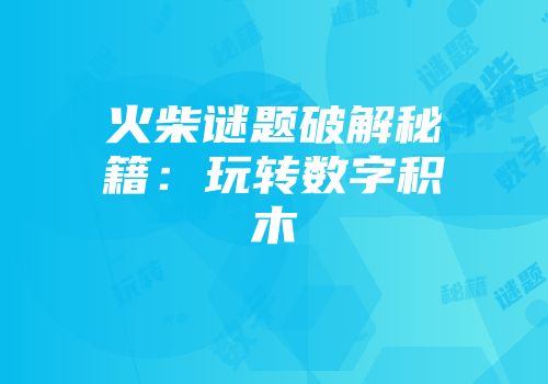 火柴谜题破解秘籍：玩转数字积木