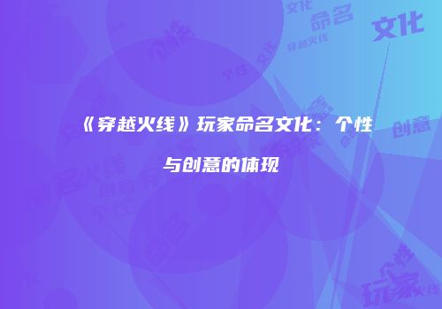 《穿越火线》玩家命名文化：个性与创意的体现