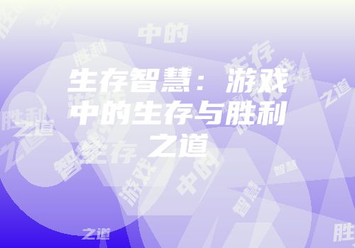 生存智慧：游戏中的生存与胜利之道