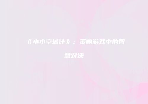 《小小空城计》：策略游戏中的智慧对决