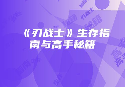 《刃战士》生存指南与高手秘籍