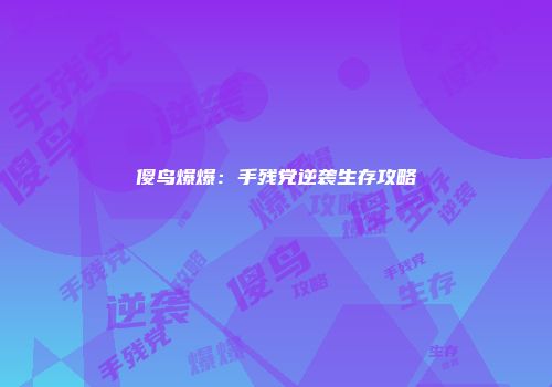 傻鸟爆爆：手残党逆袭生存攻略