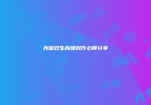 光暗双生肖像创作心得分享