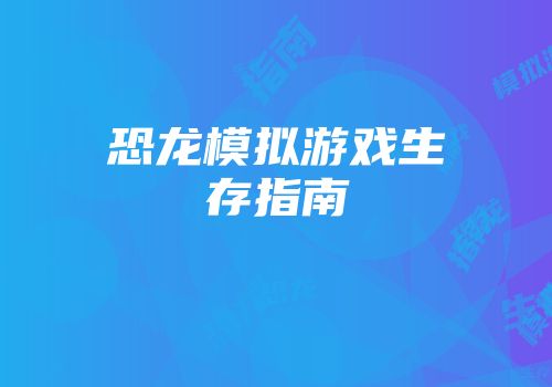 恐龙模拟游戏生存指南