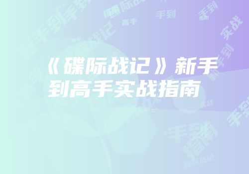 《碟际战记》新手到高手实战指南