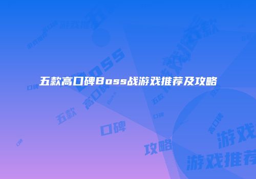 五款高口碑Boss战游戏推荐及攻略