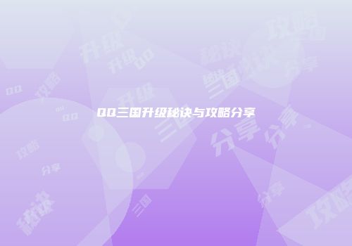 QQ三国升级秘诀与攻略分享