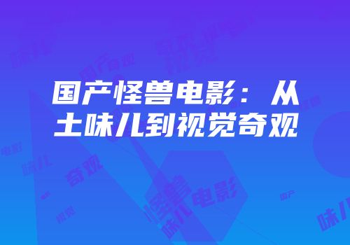 国产怪兽电影：从土味儿到视觉奇观
