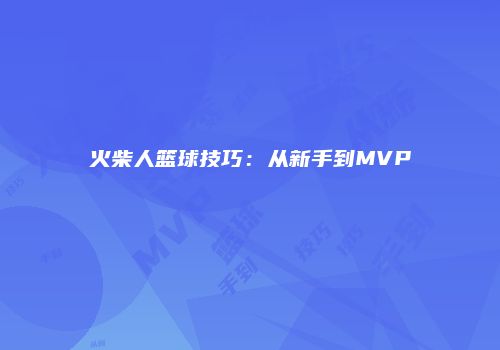 火柴人篮球技巧：从新手到MVP